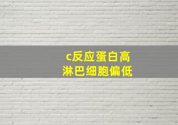 c反应蛋白高 淋巴细胞偏低